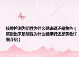 核酸检测为阴性为什么健康码还是黄色（核酸出来是阴性为什么健康码还是黄色详细介绍）