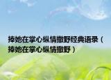 捧她在掌心纵情撒野经典语录（捧她在掌心纵情撒野）