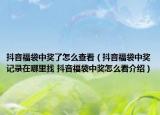 抖音福袋中奖了怎么查看（抖音福袋中奖记录在哪里找 抖音福袋中奖怎么看介绍）
