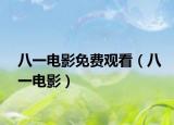 八一电影免费观看（八一电影）