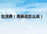 生活费（用英语怎么说）