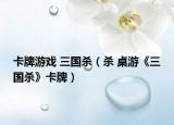 卡牌游戏 三国杀（杀 桌游《三国杀》卡牌）