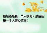 最后还是我一个人歌词（最后还是一个人伤心歌词）