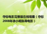 夺标电影完整版在线观看（夺标 2008年徐小明执导电影）