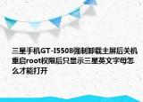 三星手机GT-I5508强制卸载主屏后关机重启root权限后只显示三星英文字母怎么才能打开