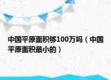 中国平原面积够100万吗（中国平原面积最小的）