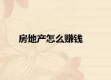 房地产怎么赚钱