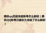 腾讯qq无故冻结账号怎么解封（腾讯QQ帐号已被永久冻结了怎么解封）