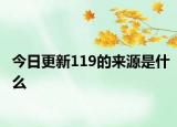 今日更新119的来源是什么