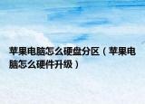 苹果电脑怎么硬盘分区（苹果电脑怎么硬件升级）