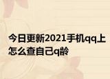 今日更新2021手机qq上怎么查自己q龄
