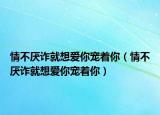 情不厌诈就想爱你宠着你（情不厌诈就想爱你宠着你）
