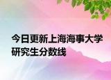 今日更新上海海事大学研究生分数线