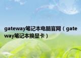 gateway笔记本电脑官网（gateway笔记本换显卡）