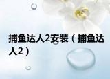 捕鱼达人2安装（捕鱼达人2）