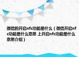 微信的开启nfc功能是什么（微信开启nfc功能是什么意思 上开启nfc功能是什么意思介绍）