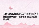 支付宝健康码怎么显示全名和身份证号（支付宝健康码怎样显示全名 全名怎么显示介绍）