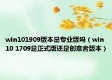 win101909版本是专业版吗（win10 1709是正式版还是创意者版本）
