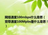 网络速度100mbps什么意思（宽带速度100Mpbs是什么意思 !）