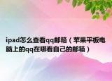 ipad怎么查看qq邮箱（苹果平板电脑上的qq在哪看自己的邮箱）