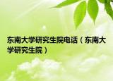 东南大学研究生院电话（东南大学研究生院）