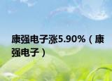 康强电子涨5.90%（康强电子）