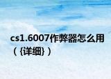 cs1.6007作弊器怎么用（{详细}）