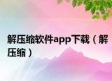 解压缩软件app下载（解压缩）