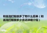 和面泡打粉放多了有什么后果（和面泡打粉放多少合适详细介绍）