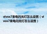 vivos7来电闪光灯怎么设置（vivos7来电闪光灯怎么设置）