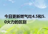 今日更新燃气灶4.5和5.0火力的区别