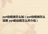 ppt边框线怎么加（ppt边框线怎么设置 ppt的边框怎么弄介绍）