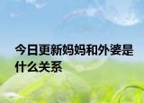 今日更新妈妈和外婆是什么关系