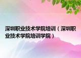 深圳职业技术学院培训（深圳职业技术学院培训学院）