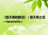 《堕天使的眼泪》（堕天使之泪—tarantella）