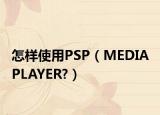 怎样使用PSP（MEDIA PLAYER?）