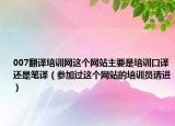 007翻译培训网这个网站主要是培训口译还是笔译（参加过这个网站的培训员请进）