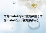 华为mate40pro快充评测（华为mate40pro快充多少w）