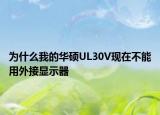 为什么我的华硕UL30V现在不能用外接显示器