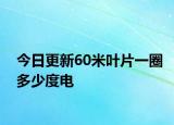 今日更新60米叶片一圈多少度电