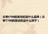 众泰t700的发动机是什么品牌（众泰T700的发动机是什么牌子）