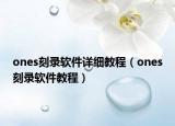ones刻录软件详细教程（ones刻录软件教程）