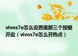 vivos7e怎么设置底部三个按键开启（vivos7e怎么开热点）