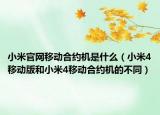 小米官网移动合约机是什么（小米4移动版和小米4移动合约机的不同）