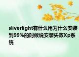 sliverlight有什么用为什么安装到99%的时候说安装失败Xp系统