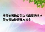 房屋安置协议怎么签房屋拆迁补偿安置协议要几方签字