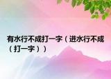 有水行不成打一字（进水行不成（打一字））
