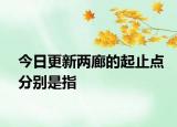 今日更新两廊的起止点分别是指