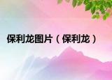 保利龙图片（保利龙）