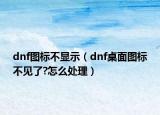 dnf图标不显示（dnf桌面图标不见了?怎么处理）